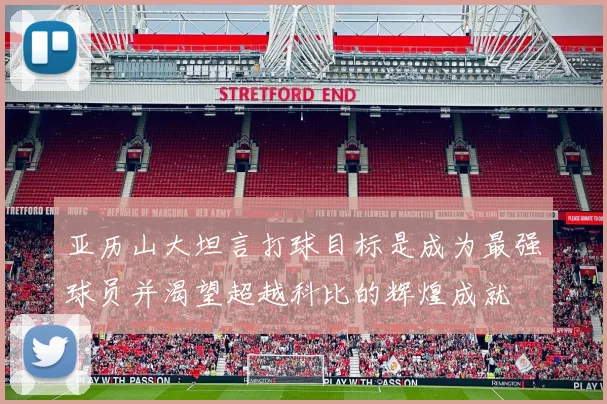 亚历山大坦言打球目标是成为最强球员并渴望超越科比的辉煌成就