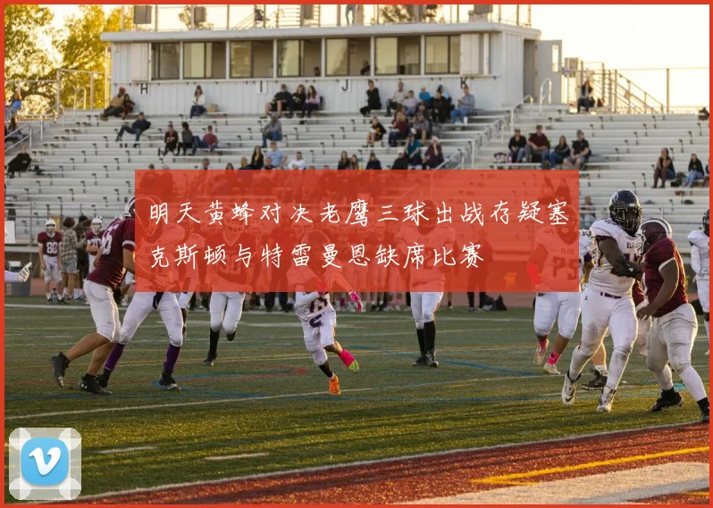 明天黄蜂对决老鹰三球出战存疑塞克斯顿与特雷曼恩缺席比赛